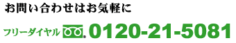 お問い合わせはお気軽にフリーダイヤル0120-21-5081